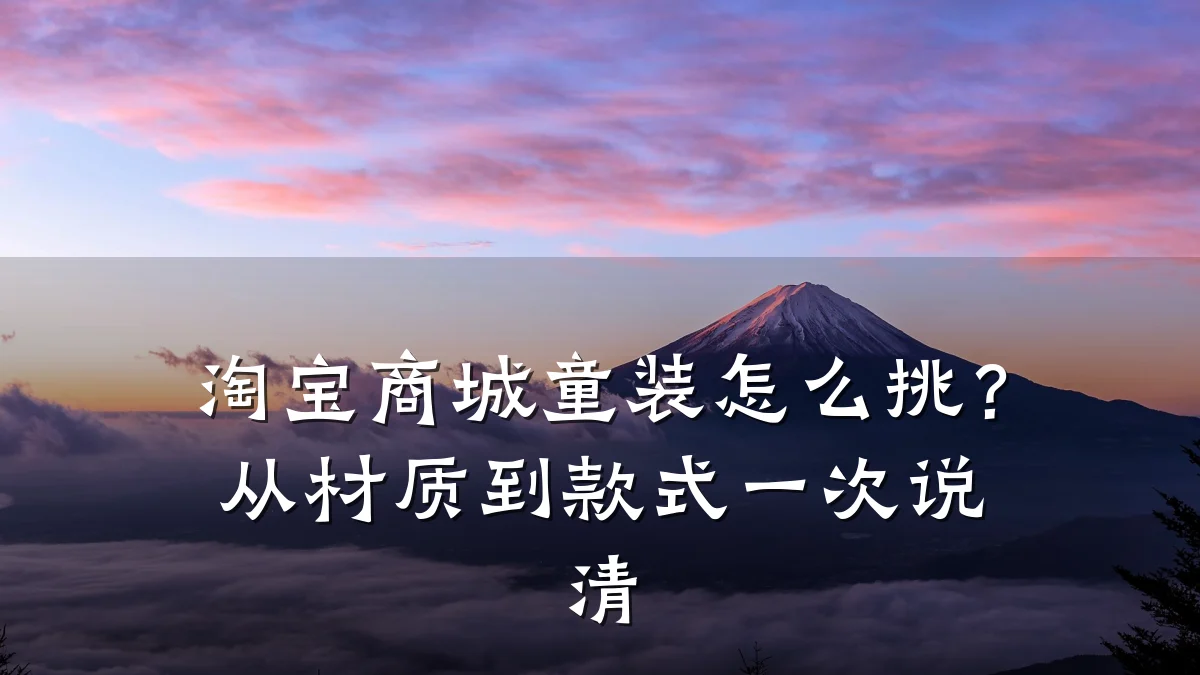 淘宝商城童装怎么挑？从材质到款式一次说清
