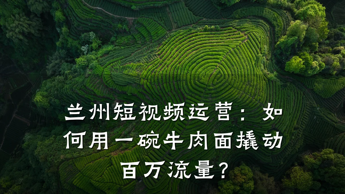 兰州短视频运营：如何用一碗牛肉面撬动百万流量？