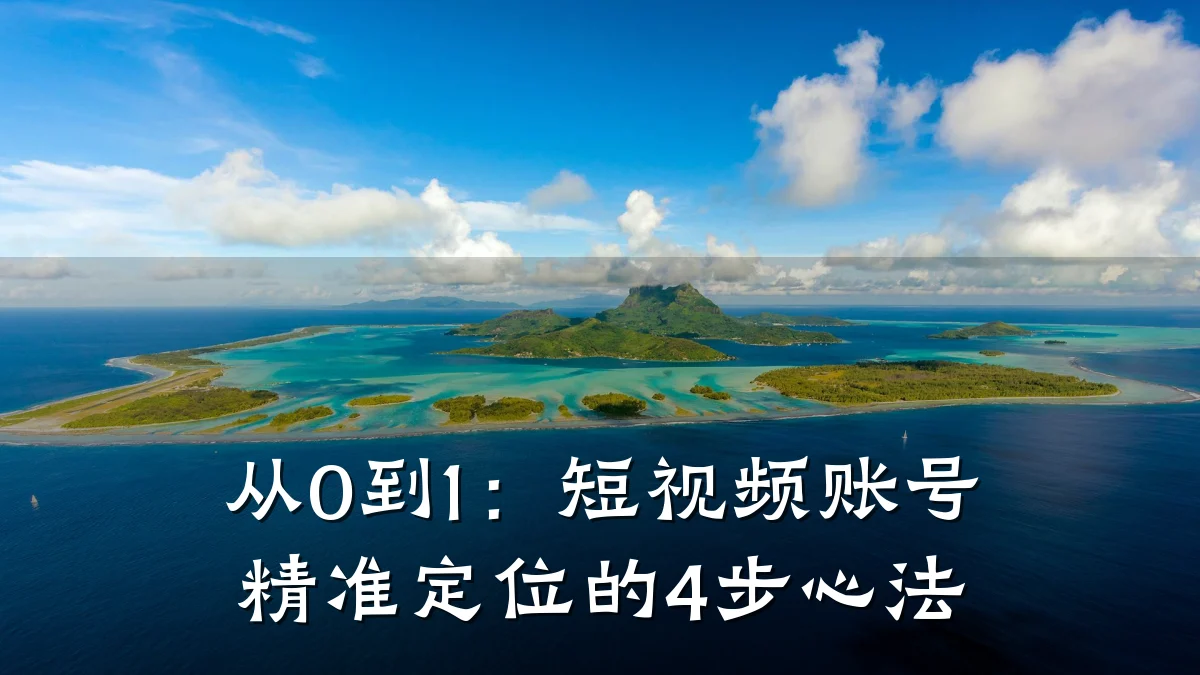 从0到1:短视频账号精准定位的4步心法