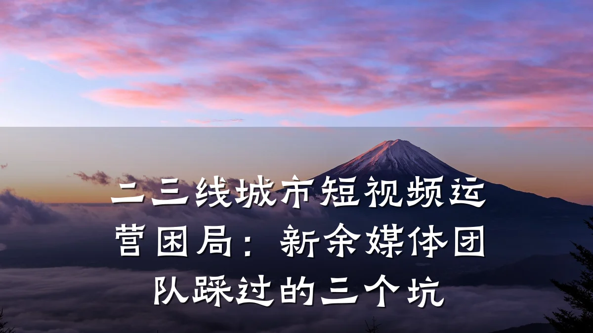 二三线城市短视频运营困局:新余媒体团队踩过的三个坑