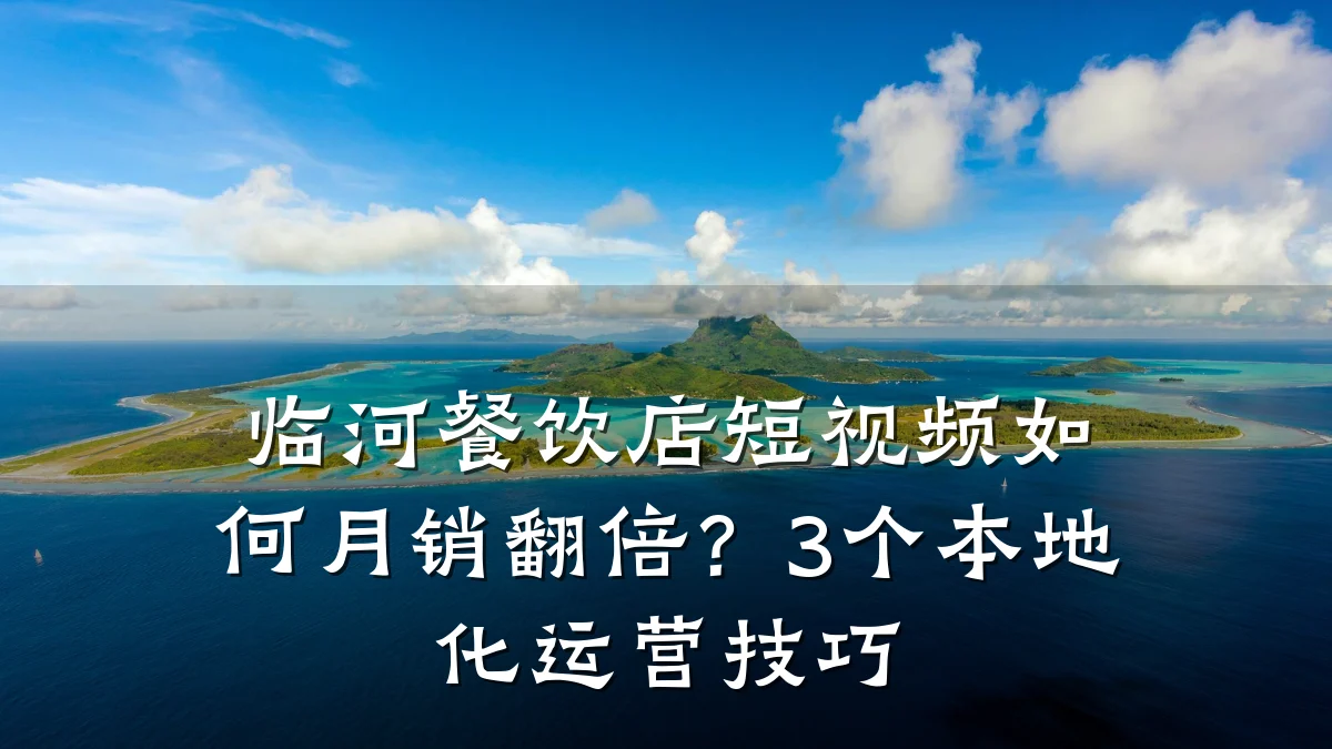 临河餐饮店短视频如何月销翻倍?3个本地化运营技巧
