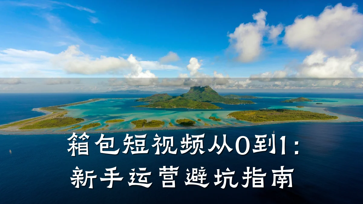 箱包短视频从0到1：新手运营避坑指南