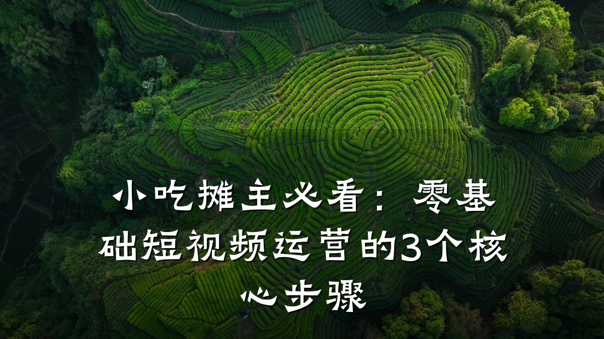 小吃摊主必看：零基础短视频运营的3个核心步骤
