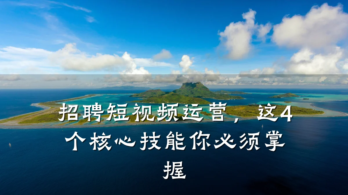 招聘短视频运营，这4个核心技能你必须掌握