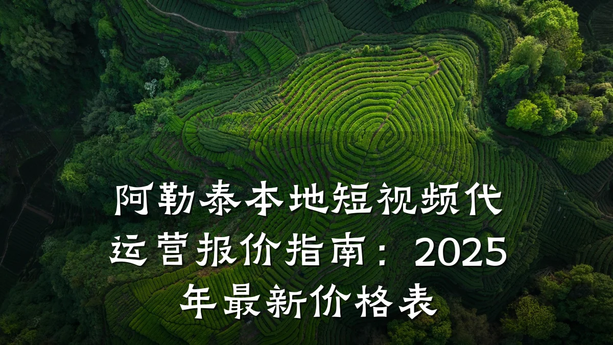 阿勒泰本地短视频代运营报价指南：2025年最新价格表