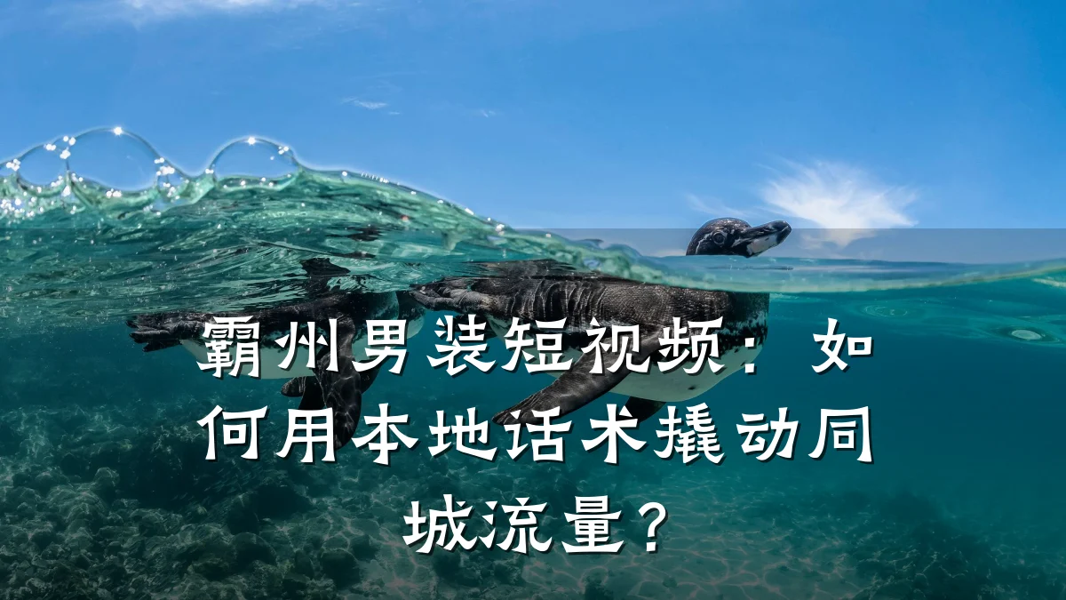 霸州男装短视频：如何用本地话术撬动同城流量？