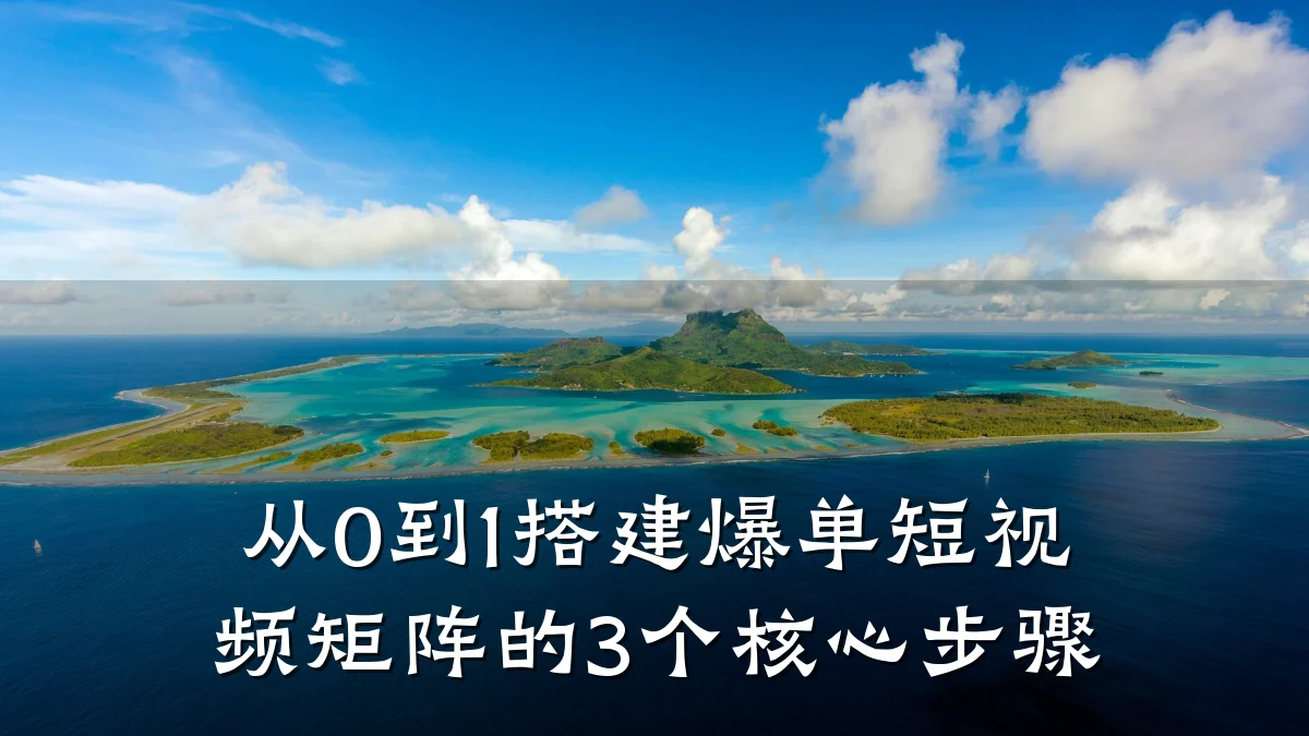 从0到1搭建爆单短视频矩阵的3个核心步骤