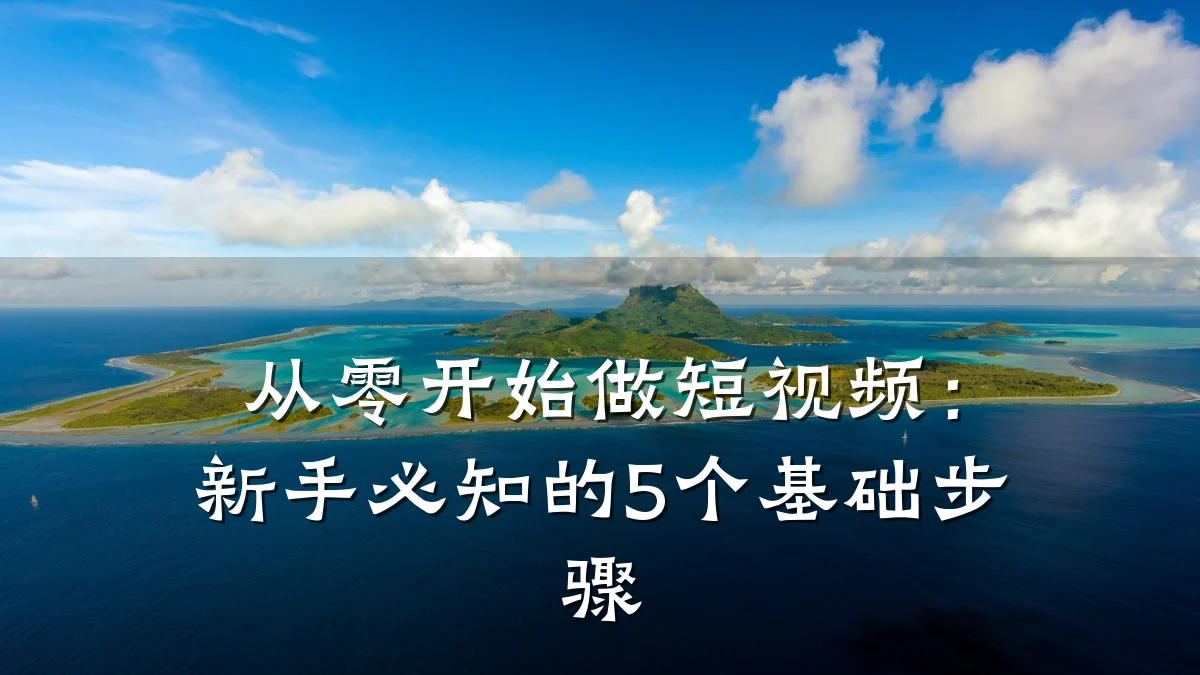 从零开始做短视频：新手必知的5个基础步骤