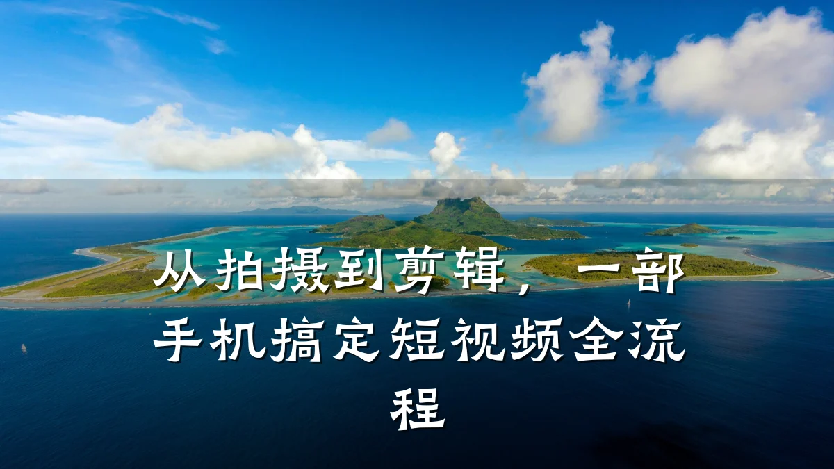 从拍摄到剪辑，一部手机搞定短视频全流程