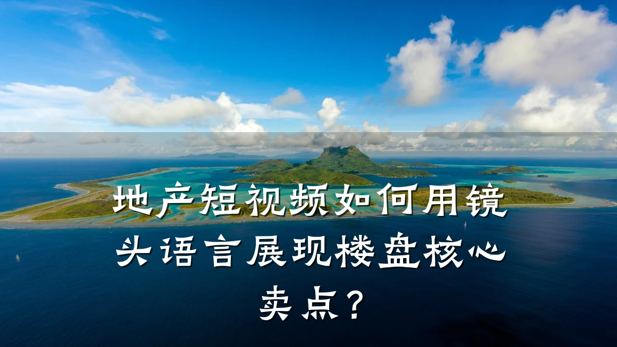 地产短视频如何用镜头语言展现楼盘核心卖点？