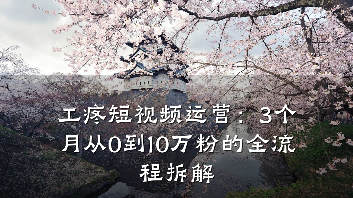 工疼短视频运营：3个月从0到10万粉的全流程拆解