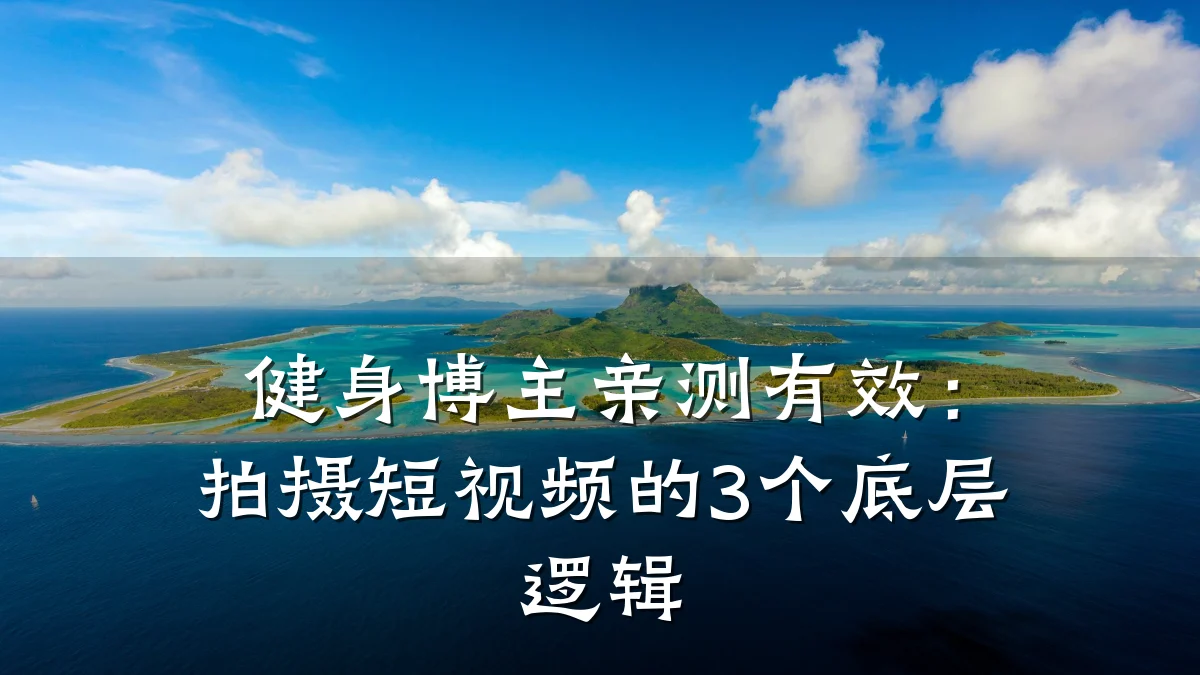 健身博主亲测有效：拍摄短视频的3个底层逻辑