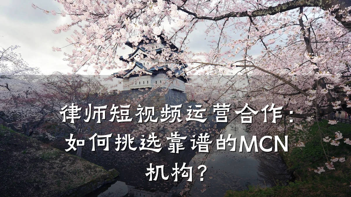 律师短视频运营合作：如何挑选靠谱的MCN机构？