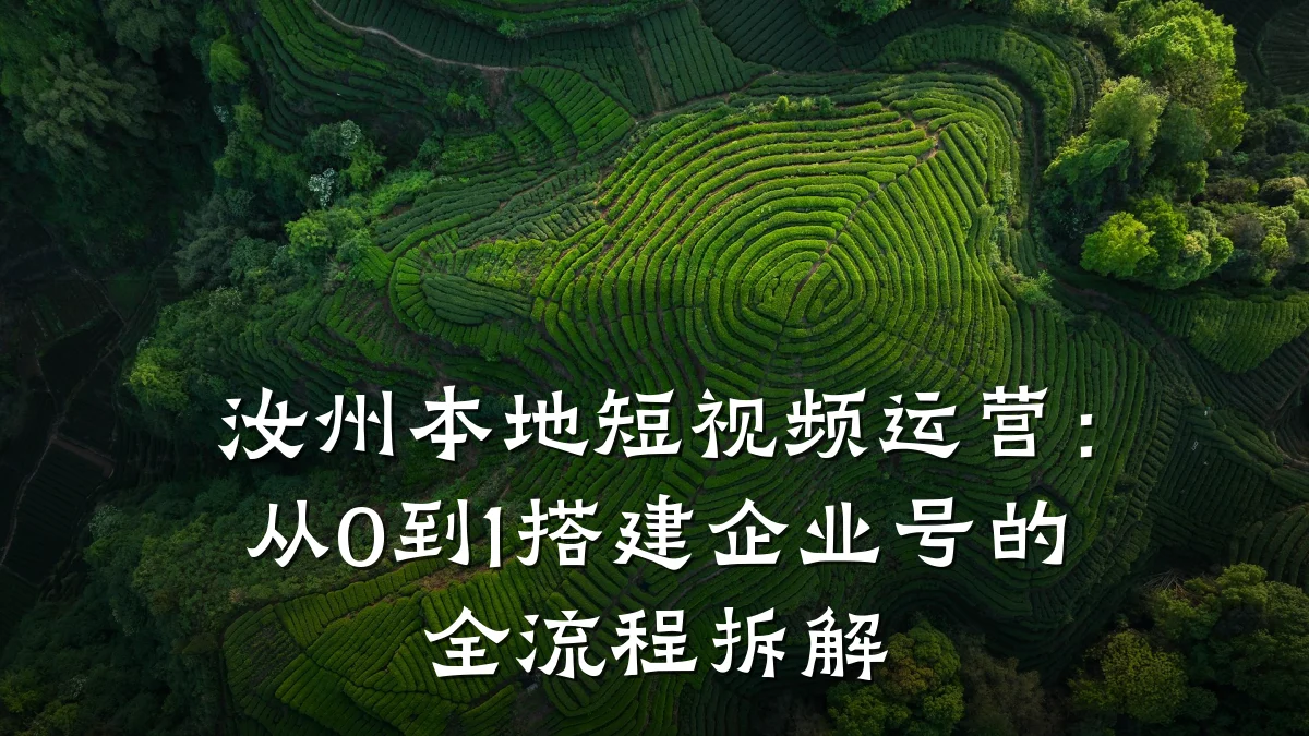 汝州本地短视频运营:从0到1搭建企业号的全流程拆解