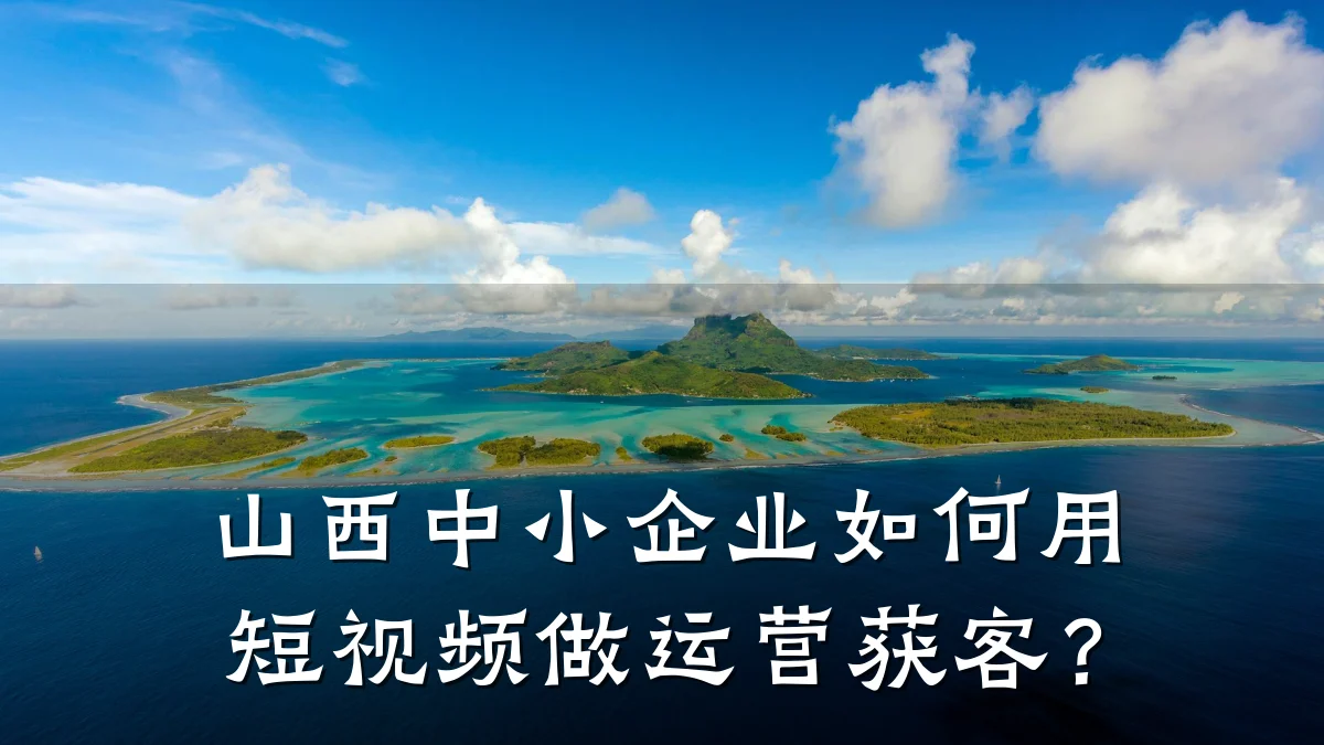 山西中小企业如何用短视频做运营获客？