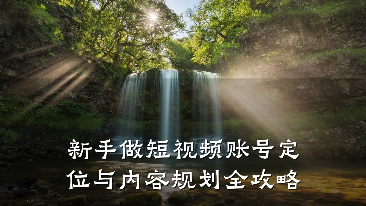 新手做短视频账号定位与内容规划全攻略