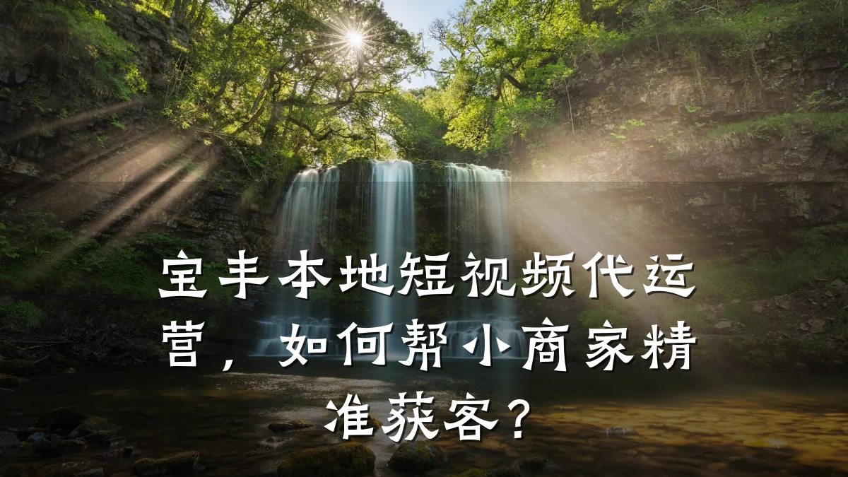 宝丰本地短视频代运营，如何帮小商家精准获客？