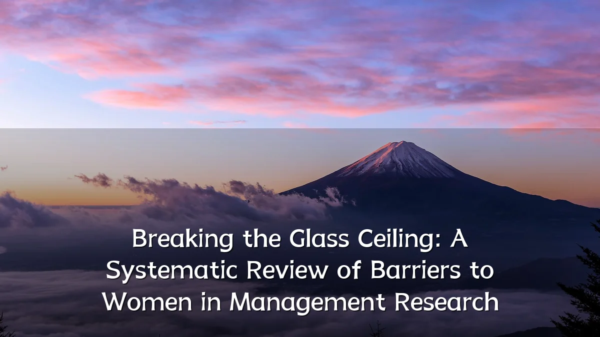 Breaking the Glass Ceiling: A Systematic Review of Barriers to Women in Management Research