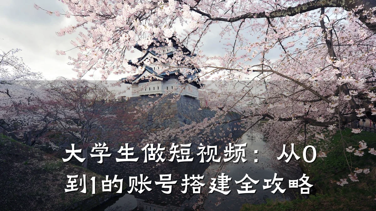 大学生做短视频：从0到1的账号搭建全攻略
