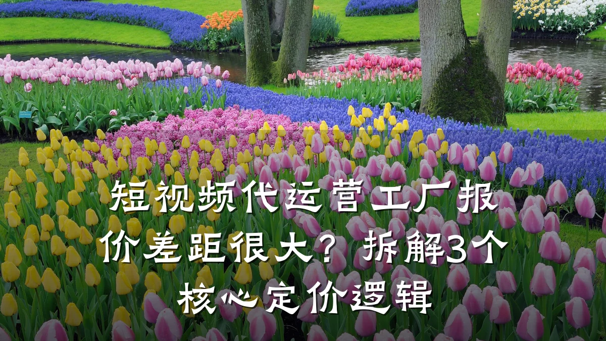 短视频代运营工厂报价差距很大？拆解3个核心定价逻辑