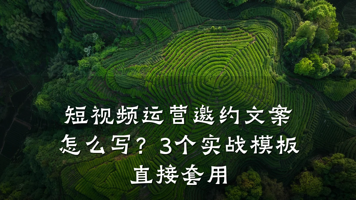 短视频运营邀约文案怎么写？3个实战模板直接套用