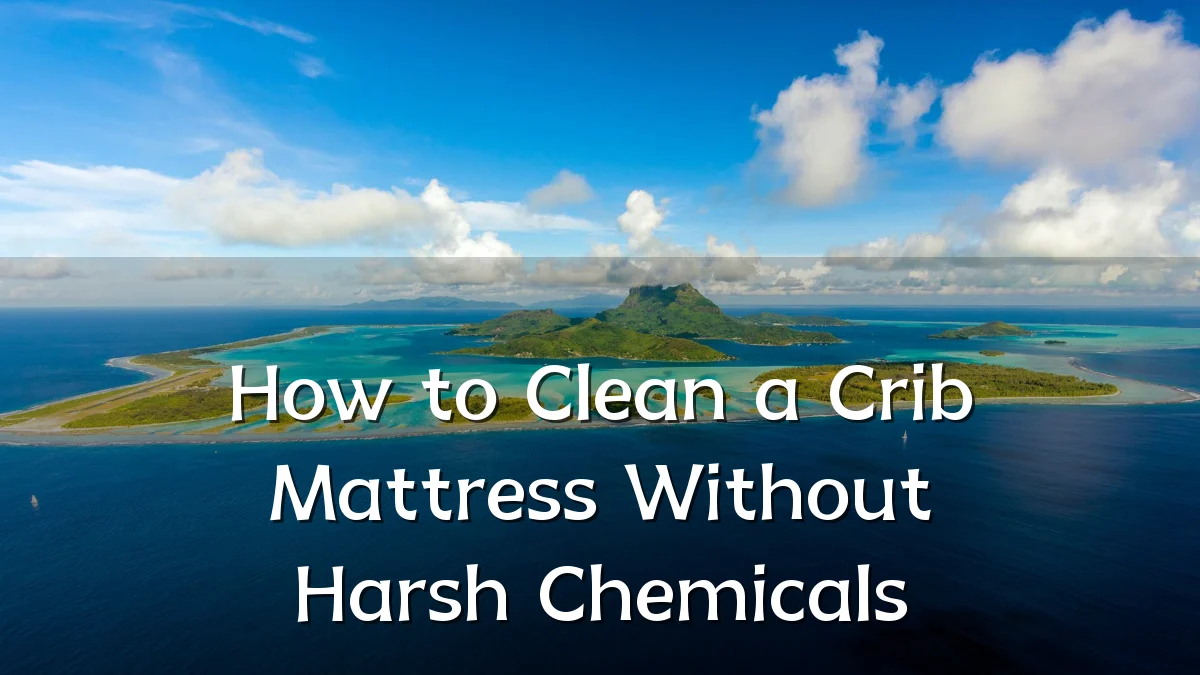 How to Clean a Crib Mattress Without Harsh Chemicals