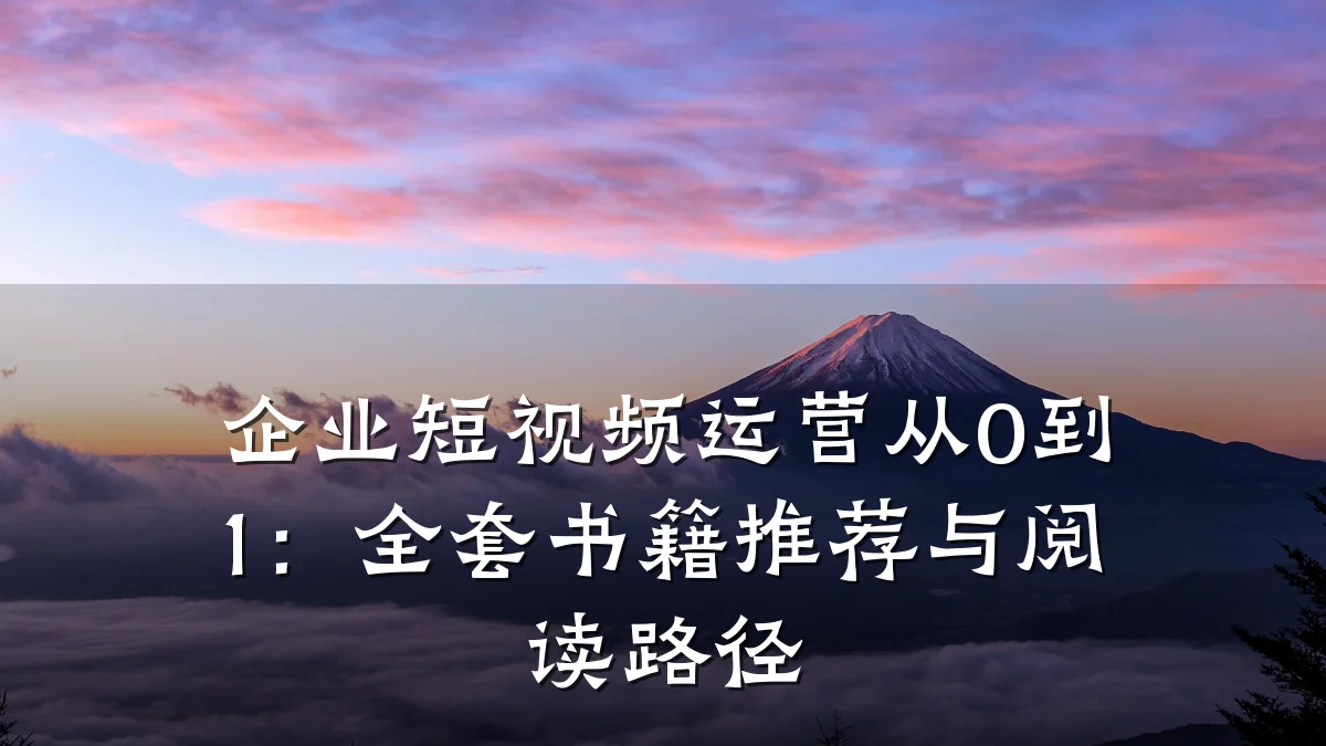 企业短视频运营从0到1：全套书籍推荐与阅读路径