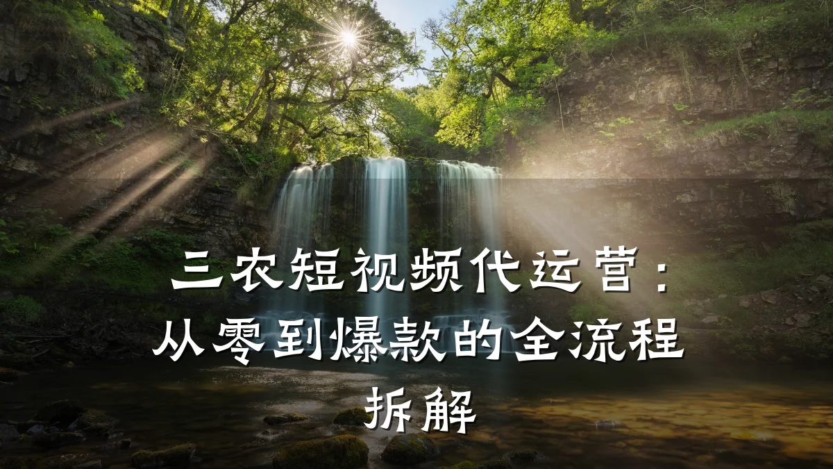 三农短视频代运营：从零到爆款的全流程拆解