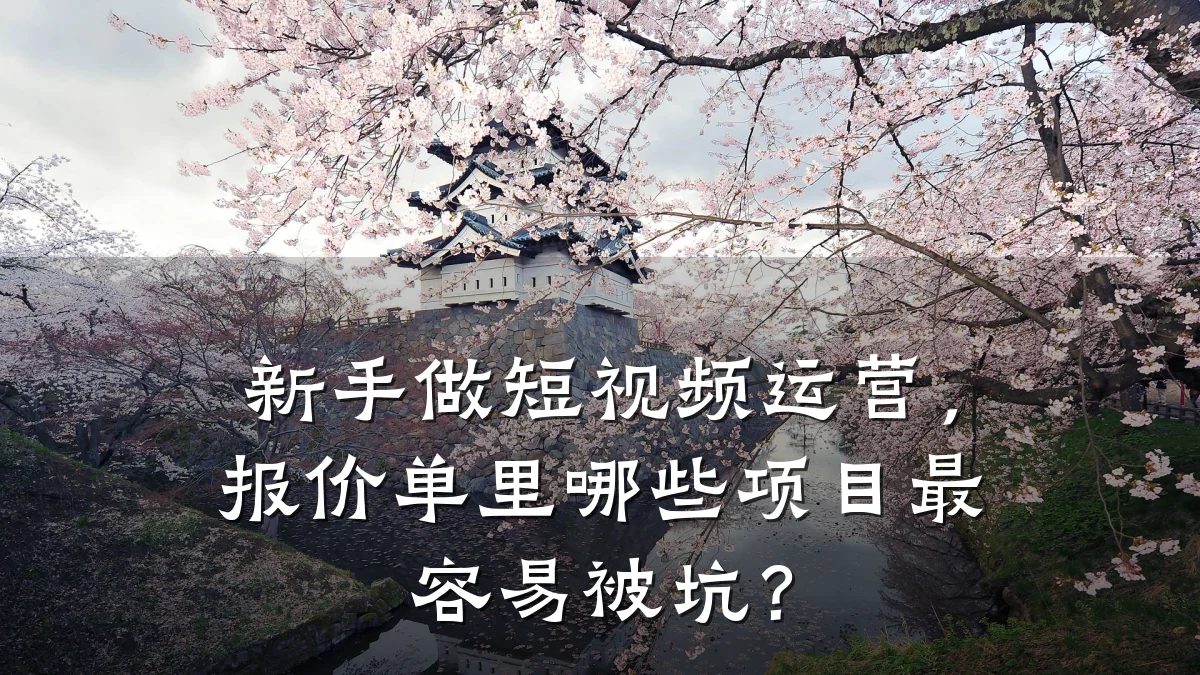 新手做短视频运营，报价单里哪些项目最容易被坑？