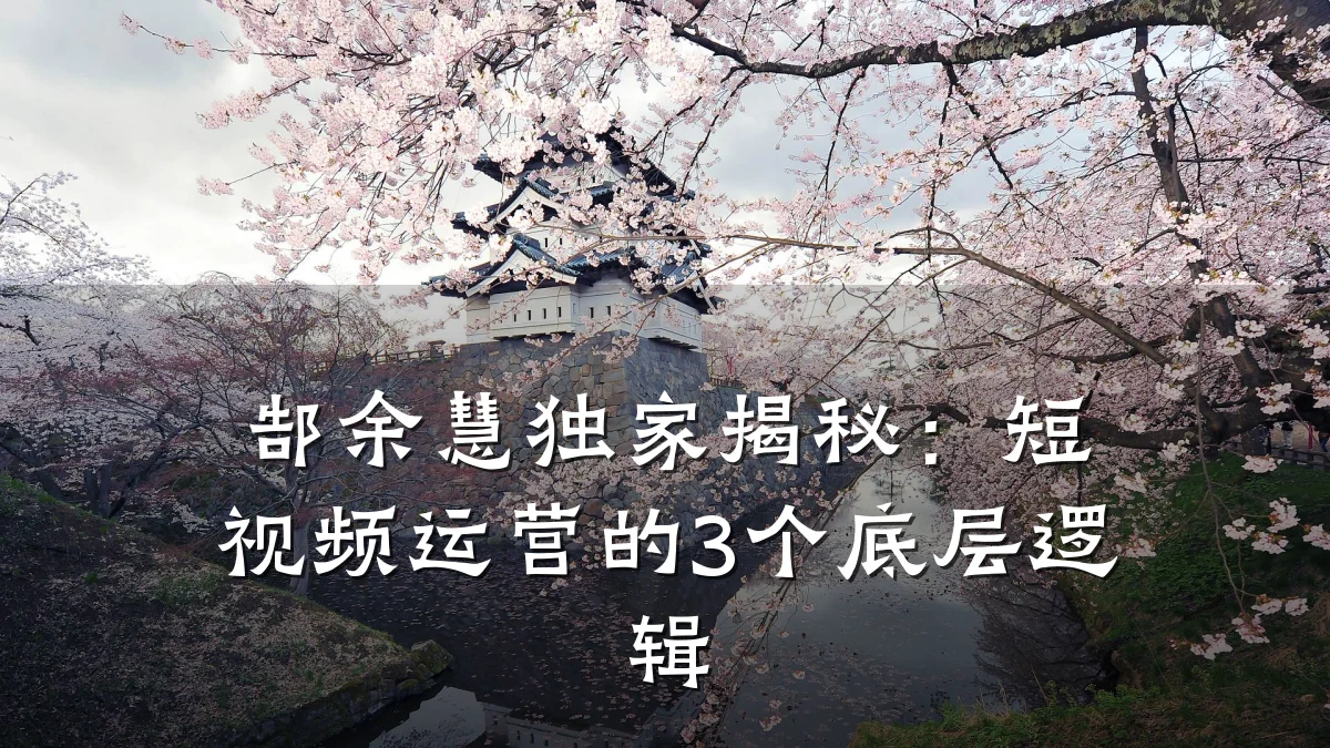 郜余慧独家揭秘：短视频运营的3个底层逻辑