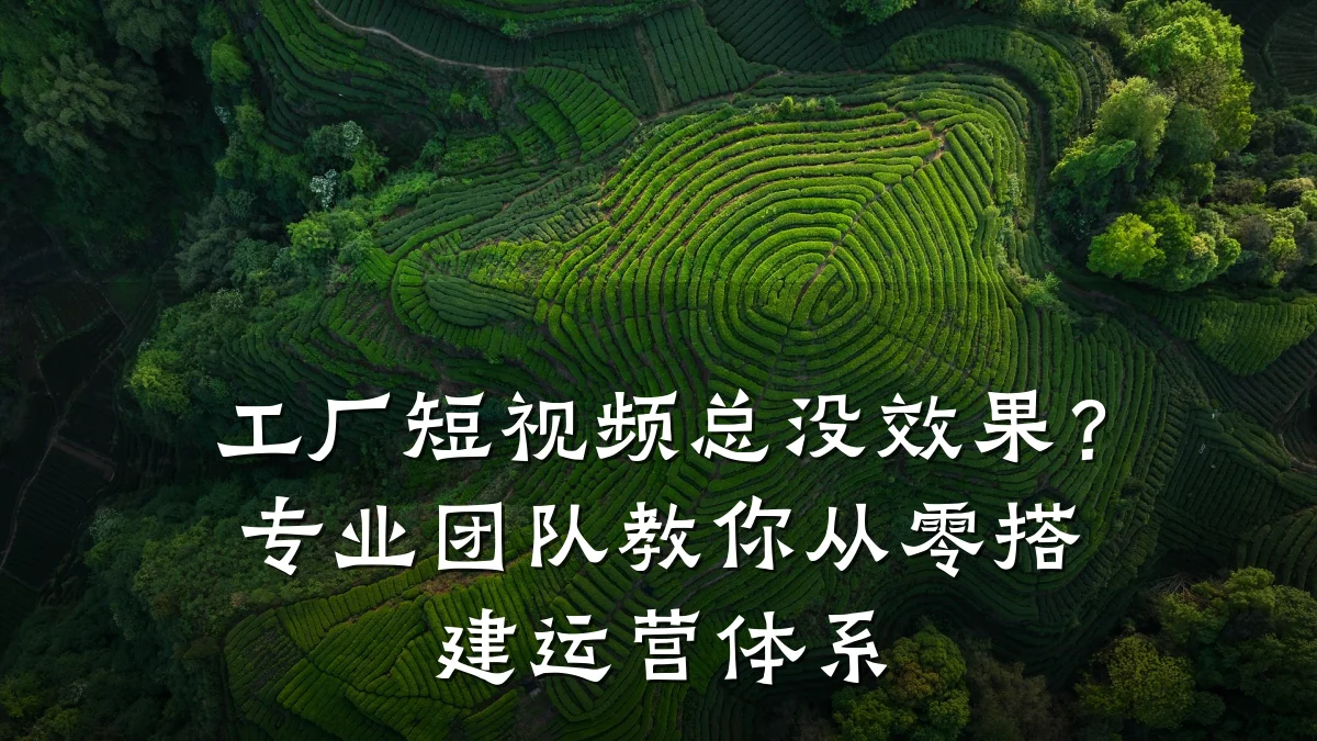 工厂短视频总没效果？专业团队教你从零搭建运营体系