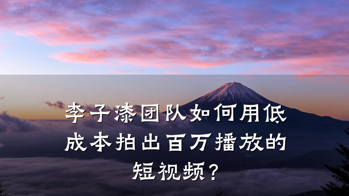 李子漆团队如何用低成本拍出百万播放的短视频？