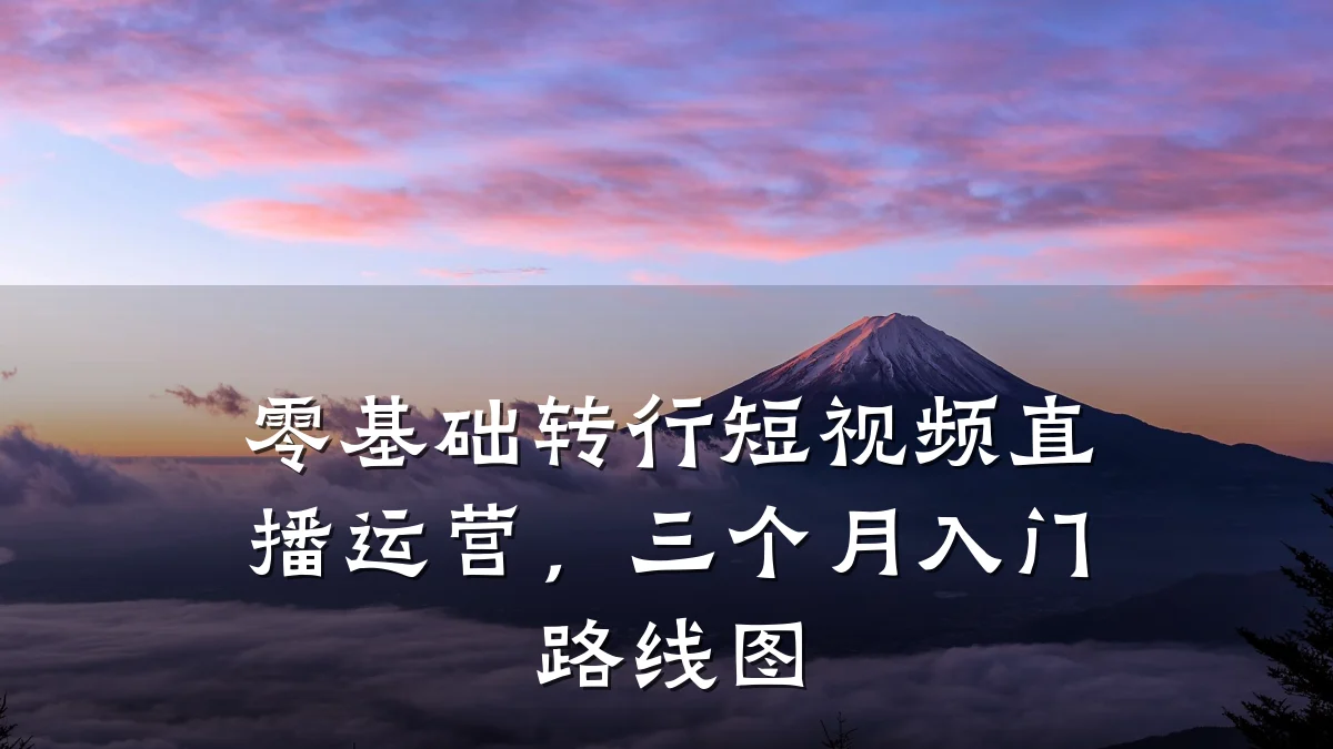 零基础转行短视频直播运营，三个月入门路线图