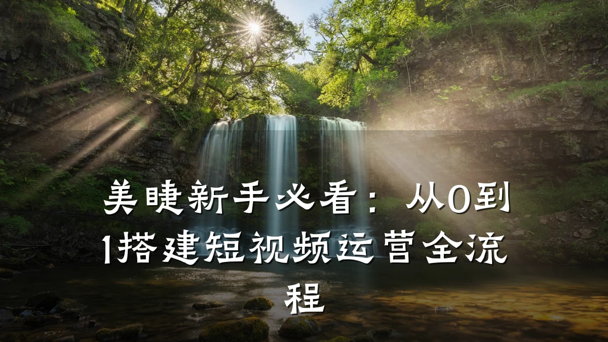 美睫新手必看：从0到1搭建短视频运营全流程