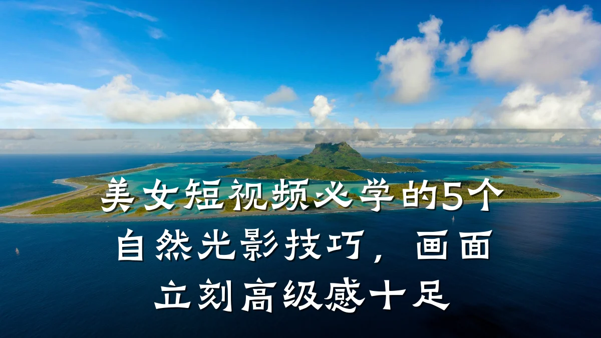 美女短视频必学的5个自然光影技巧，画面立刻高级感十足