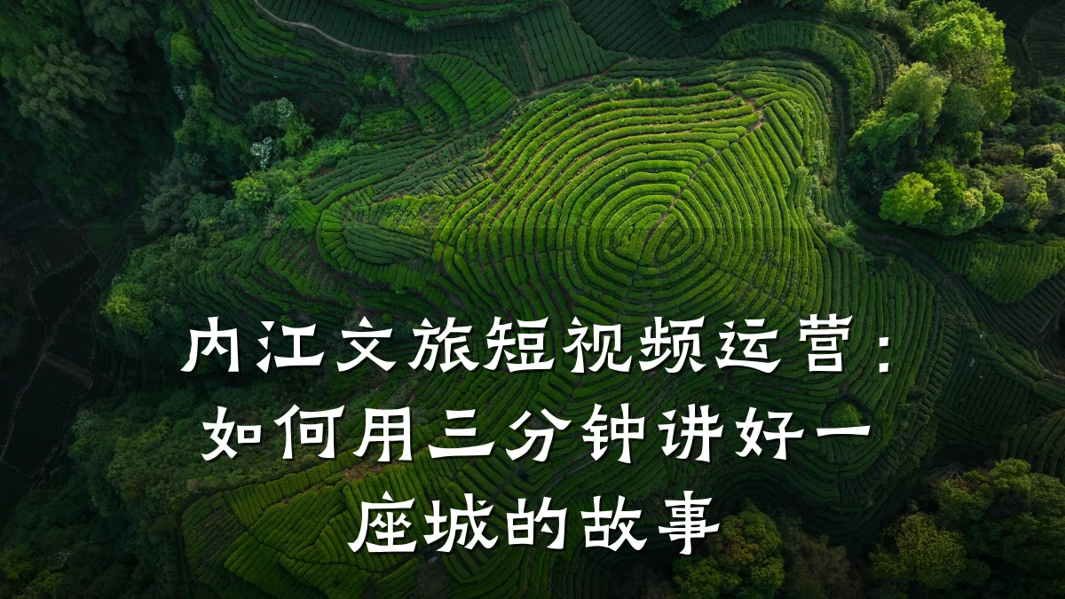内江文旅短视频运营：如何用三分钟讲好一座城的故事