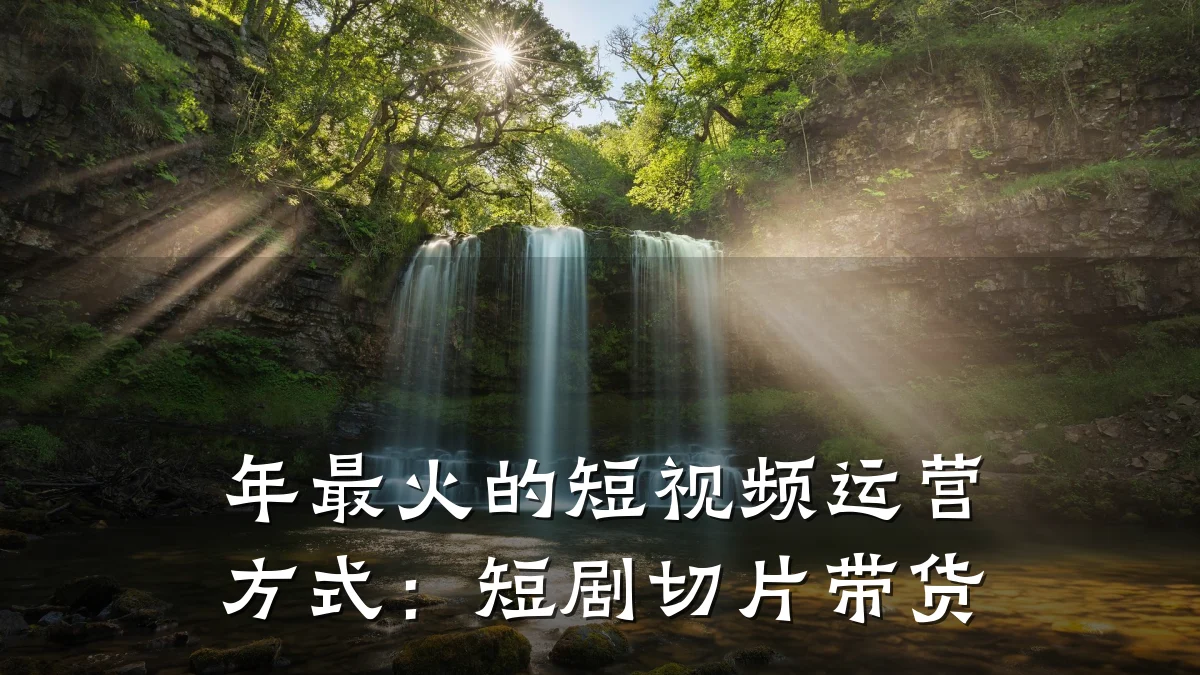 年最火的短视频运营方式：短剧切片带货
