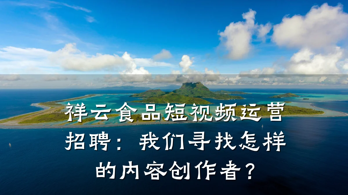 祥云食品短视频运营招聘：我们寻找怎样的内容创作者？