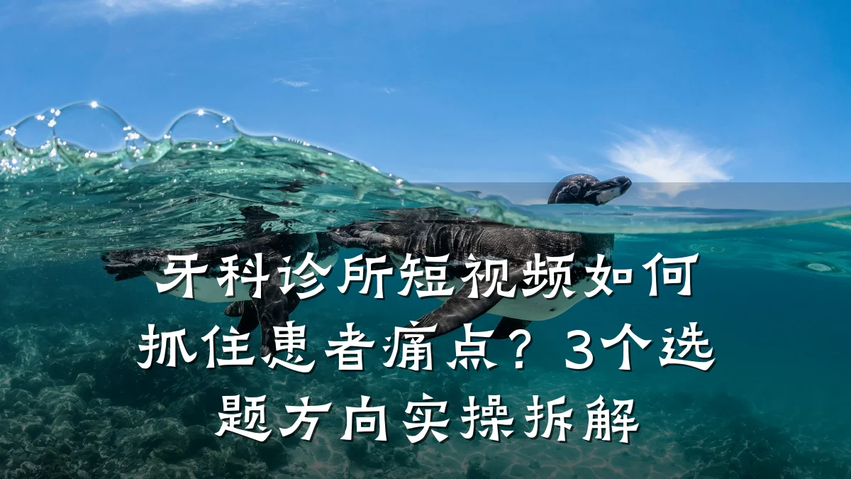 牙科诊所短视频如何抓住患者痛点？3个选题方向实操拆解