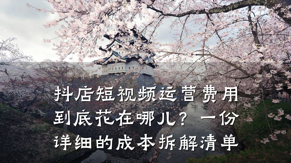 抖店短视频运营费用到底花在哪儿？一份详细的成本拆解清单