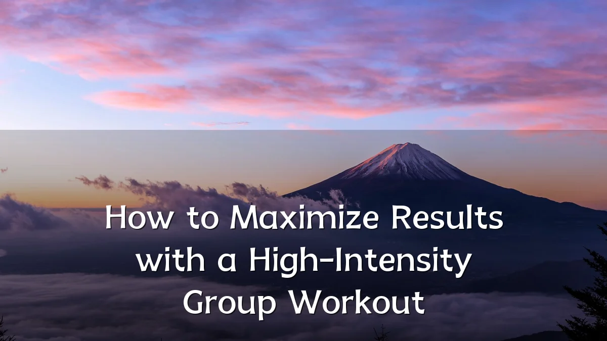 How to Maximize Results with a High-Intensity Group Workout