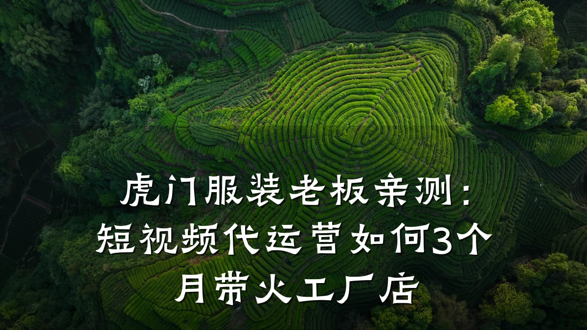 虎门服装老板亲测：短视频代运营如何3个月带火工厂店