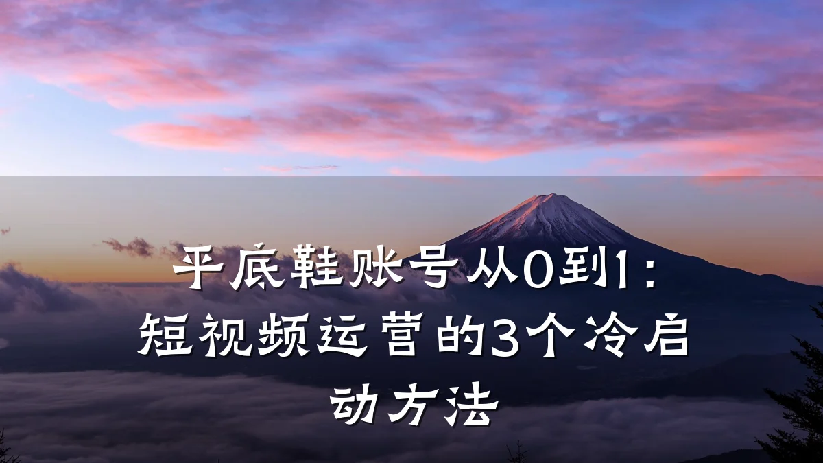 平底鞋账号从0到1：短视频运营的3个冷启动方法