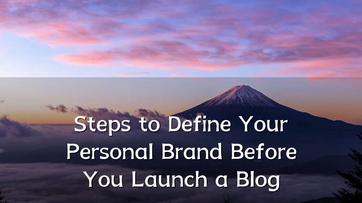 Steps to Define Your Personal Brand Before You Launch a Blog
