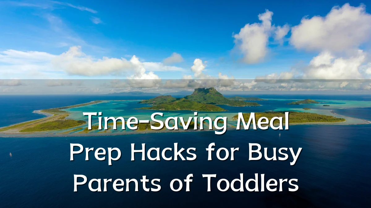 Time-Saving Meal Prep Hacks for Busy Parents of Toddlers