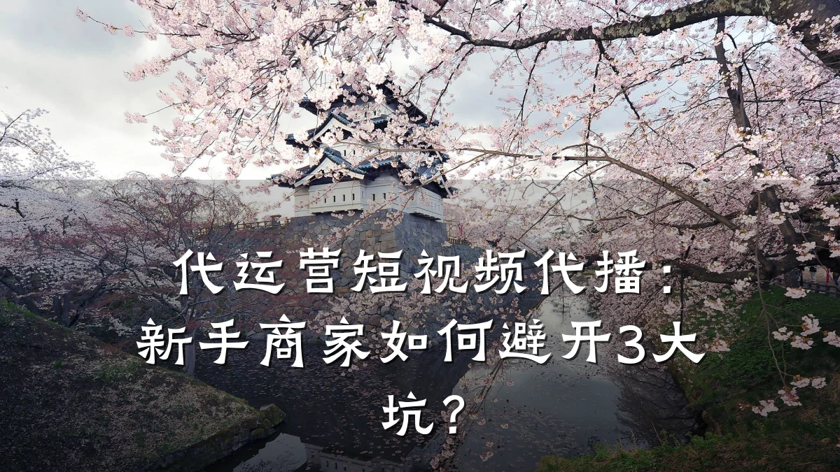 代运营短视频代播：新手商家如何避开3大坑？