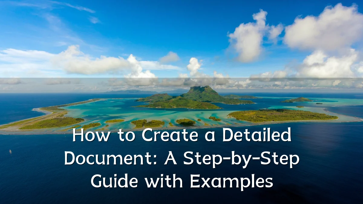 How to Create a Detailed Document: A Step-by-Step Guide with Examples