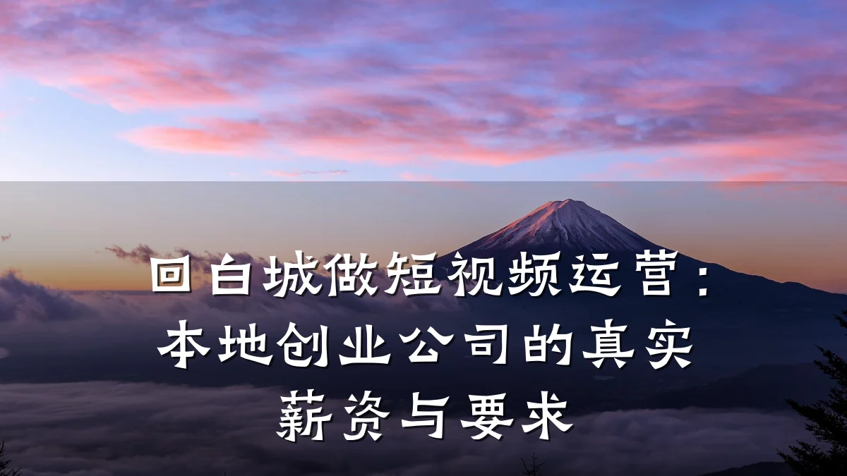 回白城做短视频运营：本地创业公司的真实薪资与要求