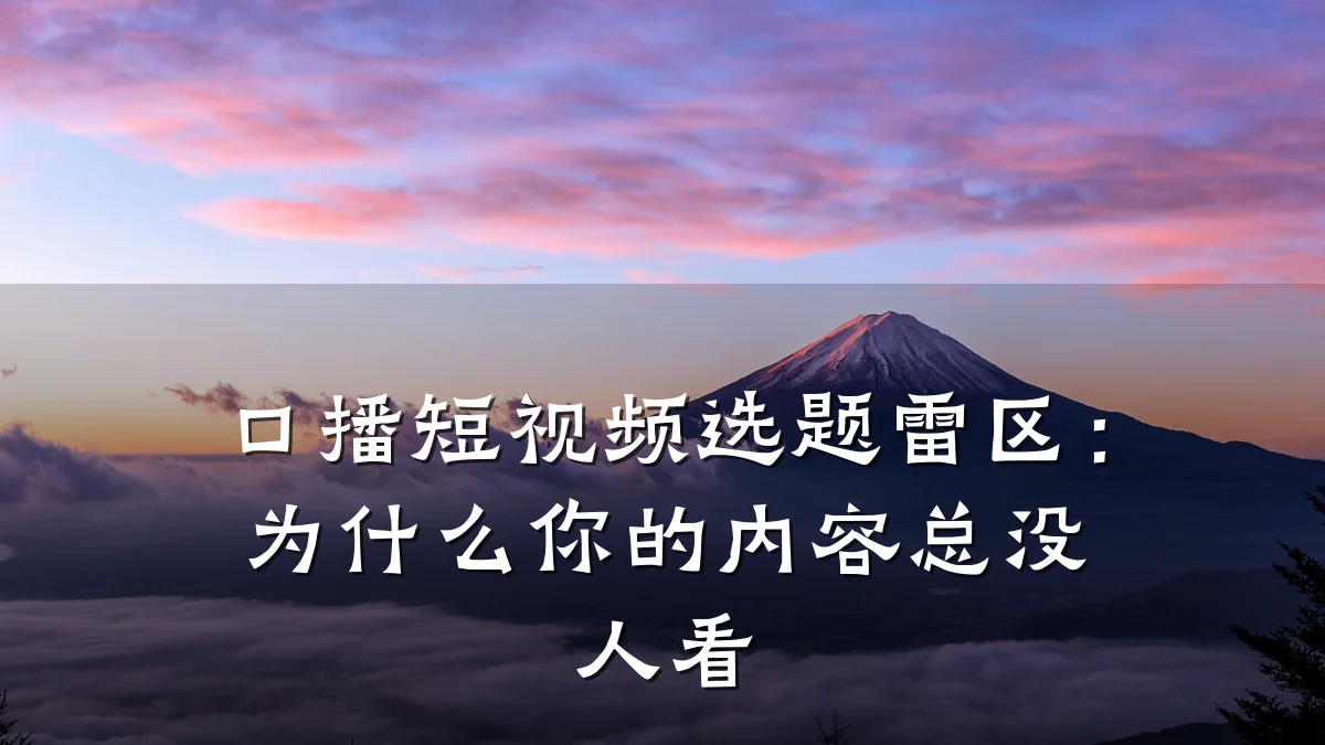 口播短视频选题雷区：为什么你的内容总没人看