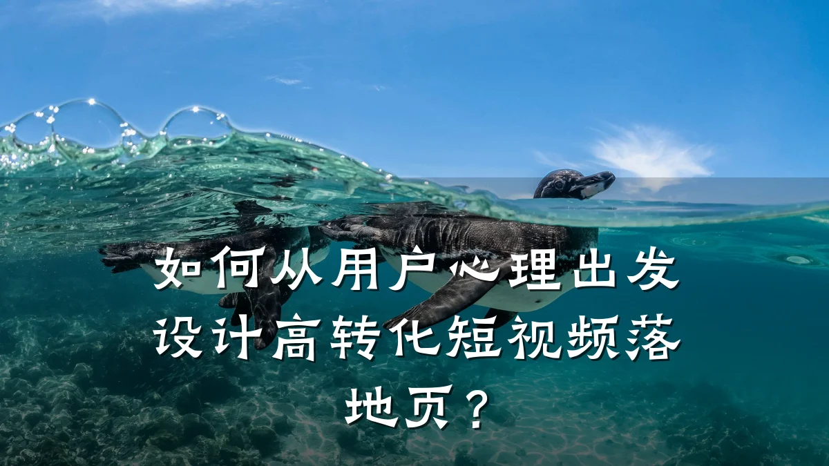 如何从用户心理出发设计高转化短视频落地页？